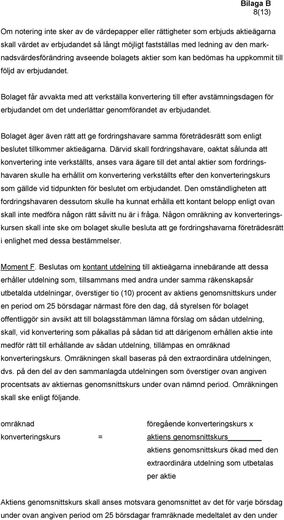 Bolaget får avvakta med att verkställa konvertering till efter avstämningsdagen för erbjudandet om det underlättar genomförandet av erbjudandet.