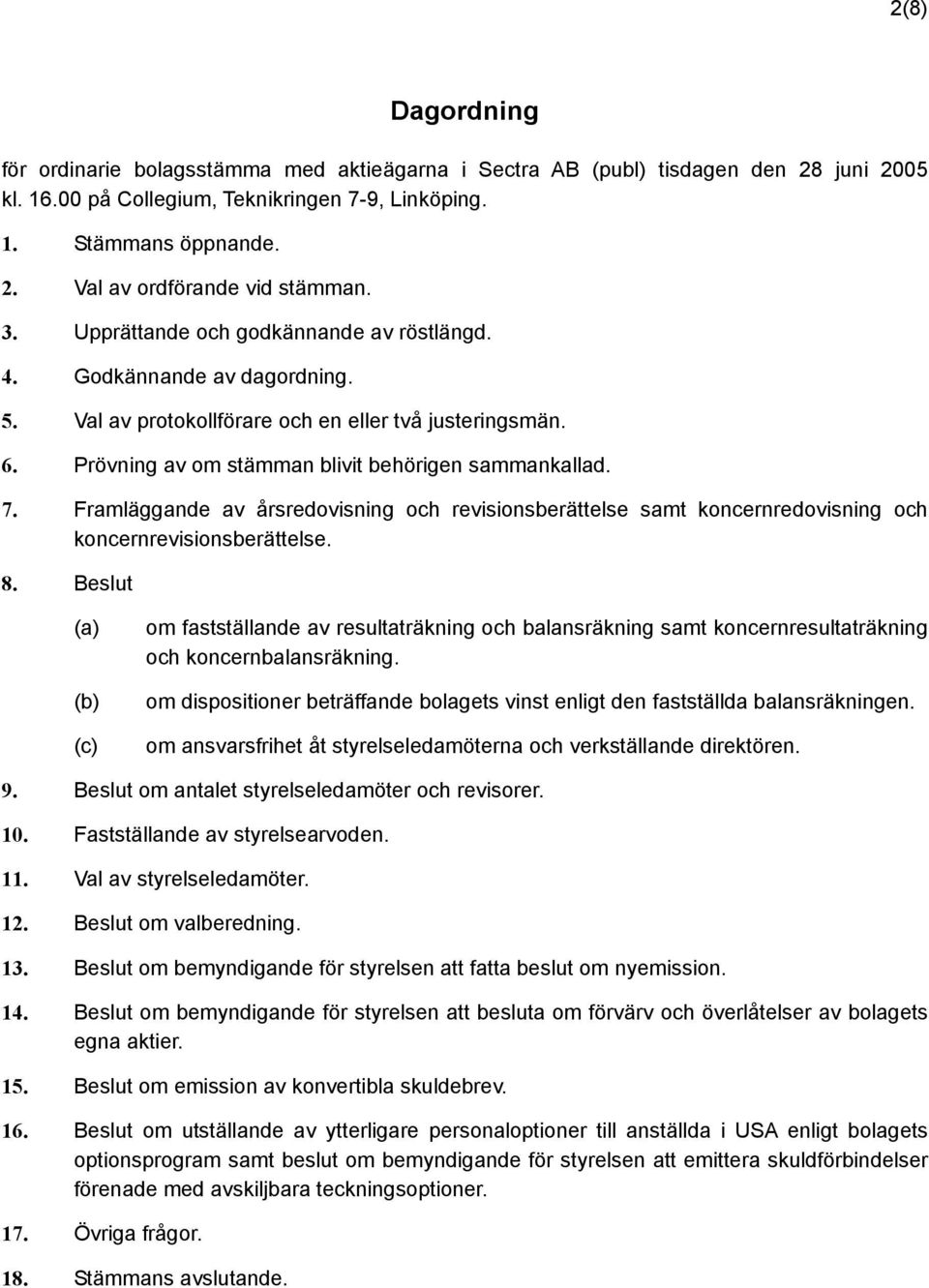 Framläggande av årsredovisning och revisionsberättelse samt koncernredovisning och koncernrevisionsberättelse. 8.