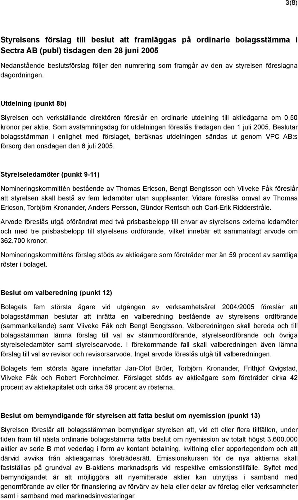 Som avstämningsdag för utdelningen föreslås fredagen den 1 juli 2005.