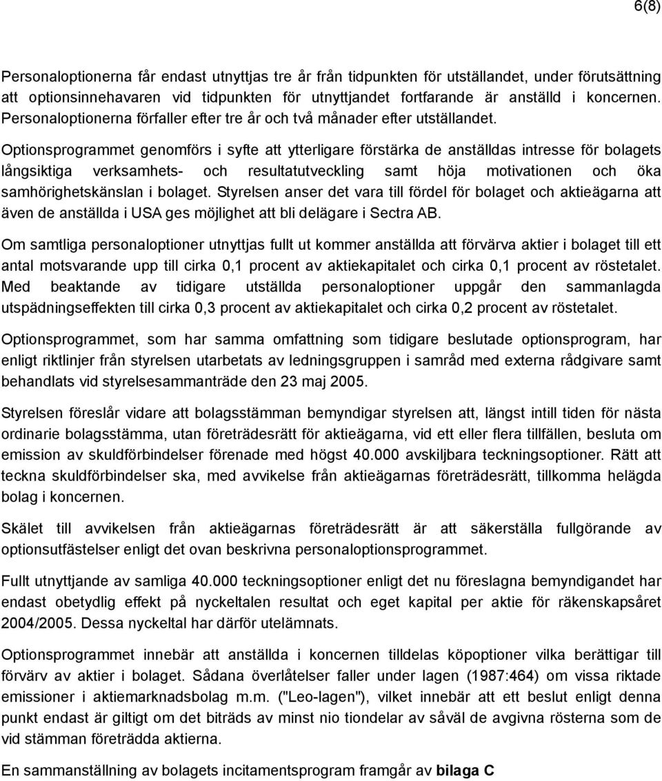 Optionsprogrammet genomförs i syfte att ytterligare förstärka de anställdas intresse för bolagets långsiktiga verksamhets- och resultatutveckling samt höja motivationen och öka samhörighetskänslan i