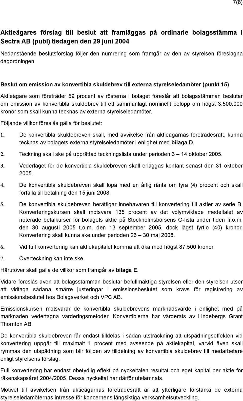 bolagsstämman beslutar om emission av konvertibla skuldebrev till ett sammanlagt nominellt belopp om högst 3.500.000 kronor som skall kunna tecknas av externa styrelseledamöter.