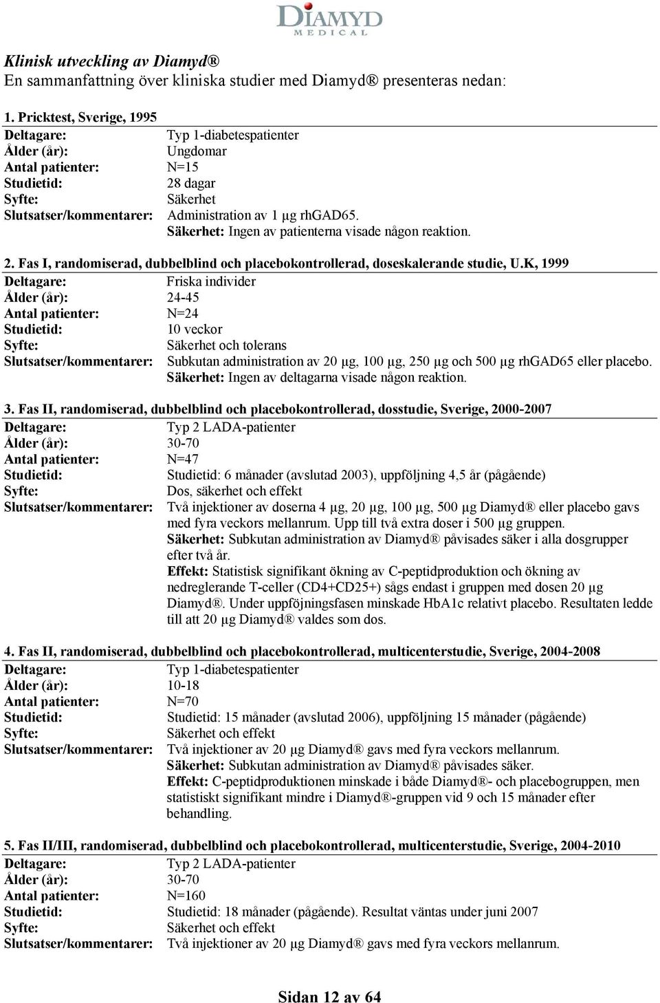 Säkerhet: Ingen av patienterna visade någon reaktion. 2. Fas I, randomiserad, dubbelblind och placebokontrollerad, doseskalerande studie, U.