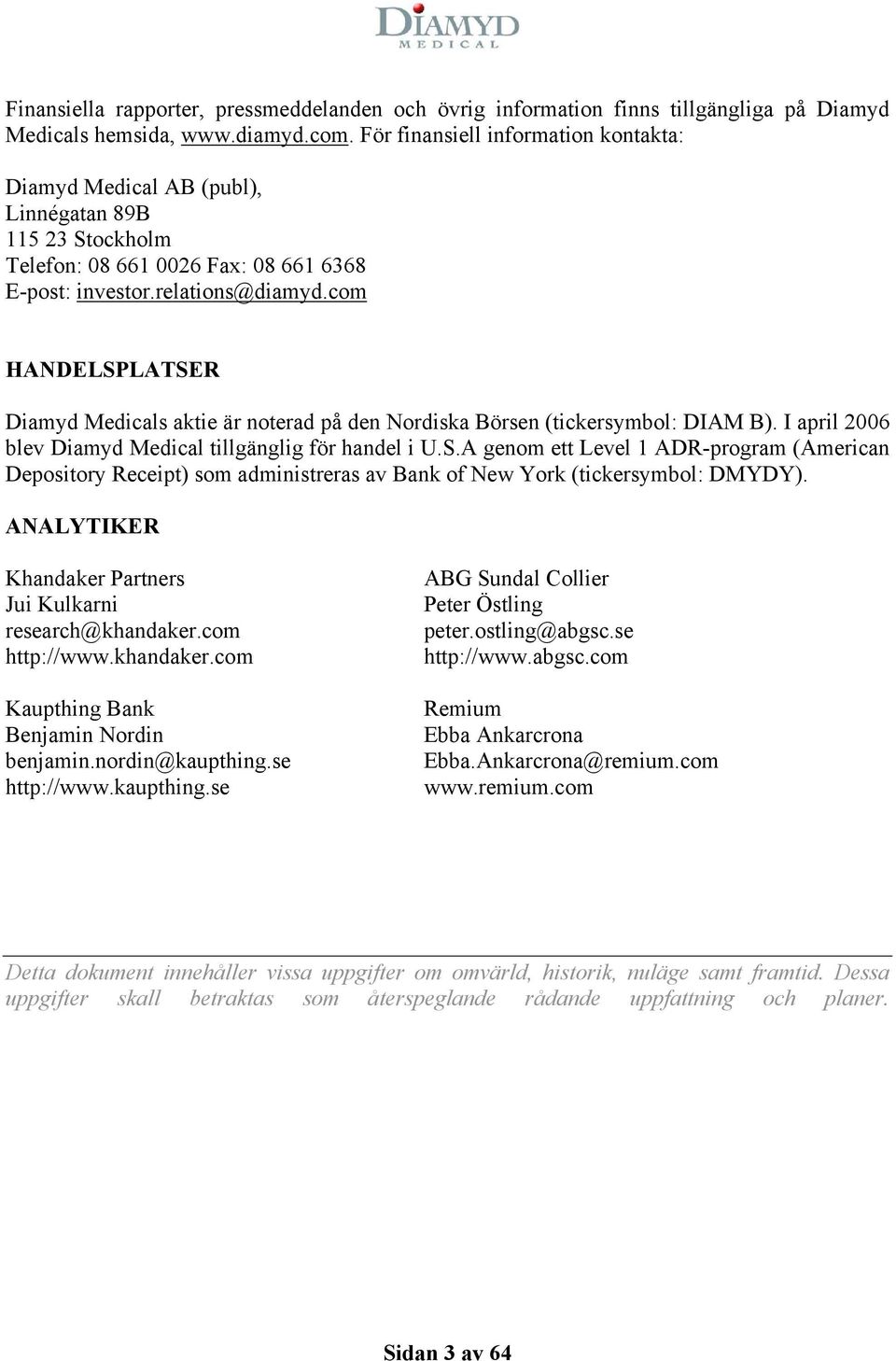 com HANDELSPLATSER Diamyd Medicals aktie är noterad på den Nordiska Börsen (tickersymbol: DIAM B). I april 2006 blev Diamyd Medical tillgänglig för handel i U.S.A genom ett Level 1 ADR-program (American Depository Receipt) som administreras av Bank of New York (tickersymbol: DMYDY).