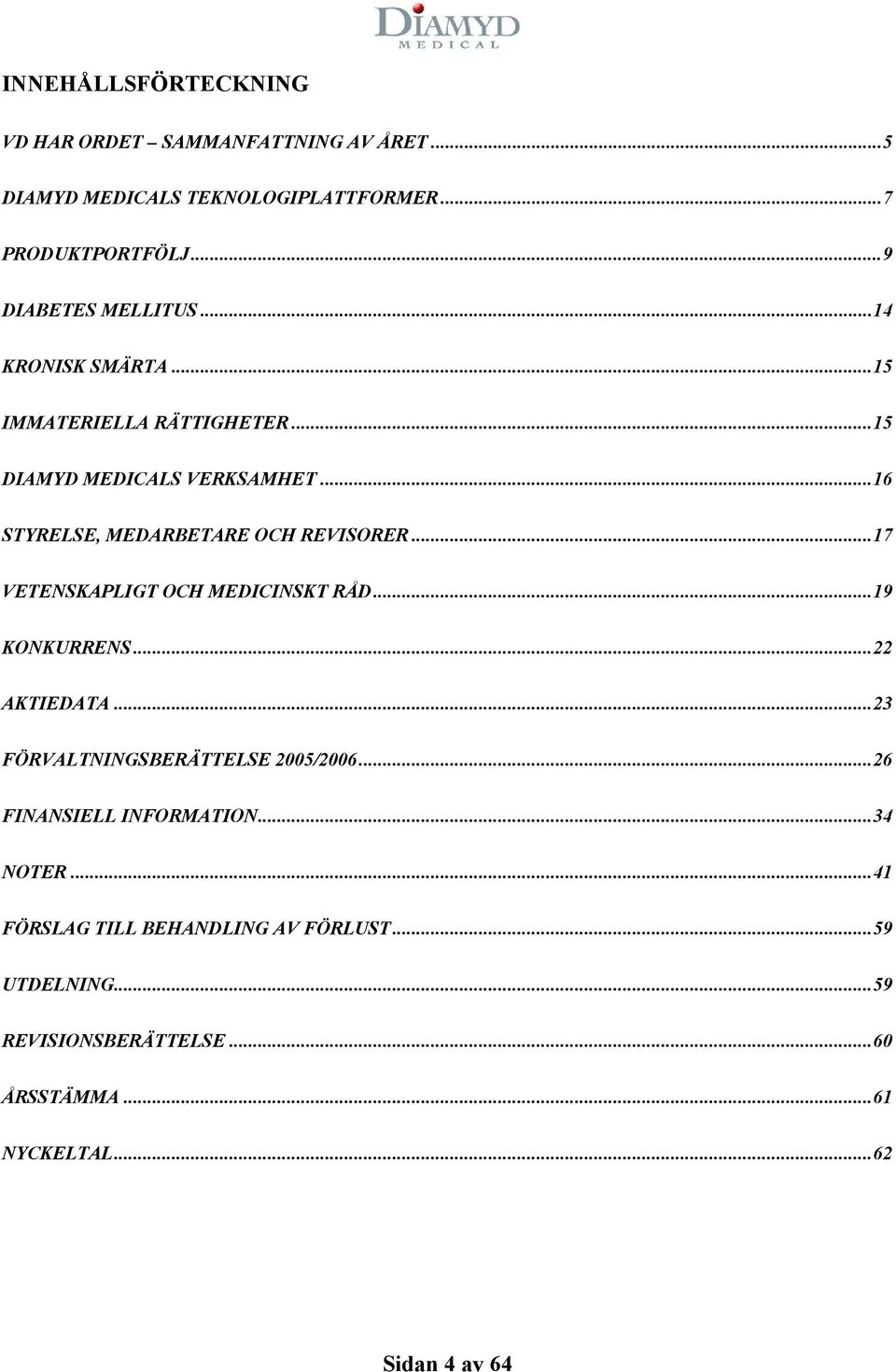 ..16 STYRELSE, MEDARBETARE OCH REVISORER...17 VETENSKAPLIGT OCH MEDICINSKT RÅD...19 KONKURRENS...22 AKTIEDATA.