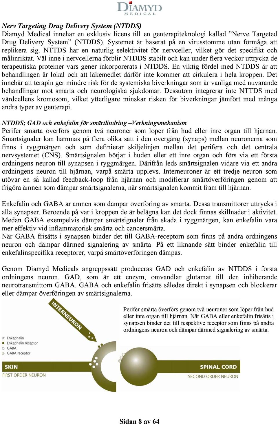 Väl inne i nervcellerna förblir NTDDS stabilt och kan under flera veckor uttrycka de terapeutiska proteiner vars gener inkorporerats i NTDDS.