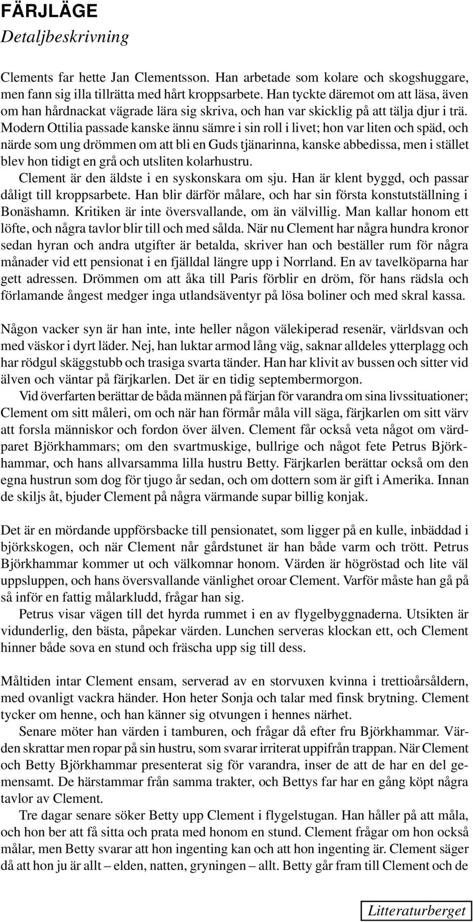 Modern Ottilia passade kanske ännu sämre i sin roll i livet; hon var liten och späd, och närde som ung drömmen om att bli en Guds tjänarinna, kanske abbedissa, men i stället blev hon tidigt en grå