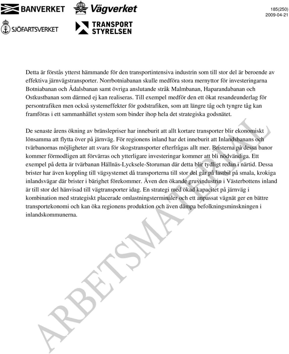 Till exempel medför den ett ökat resandeunderlag för persontrafiken men också systemeffekter för godstrafiken, som att längre tåg och tyngre tåg kan framföras i ett sammanhållet system som binder