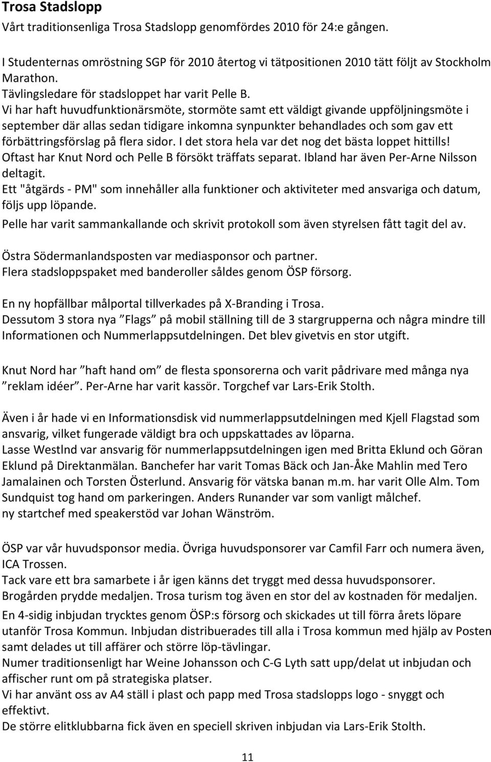 Vi har haft huvudfunktionärsmöte, stormöte samt ett väldigt givande uppföljningsmöte i september där allas sedan tidigare inkomna synpunkter behandlades och som gav ett förbättringsförslag på flera