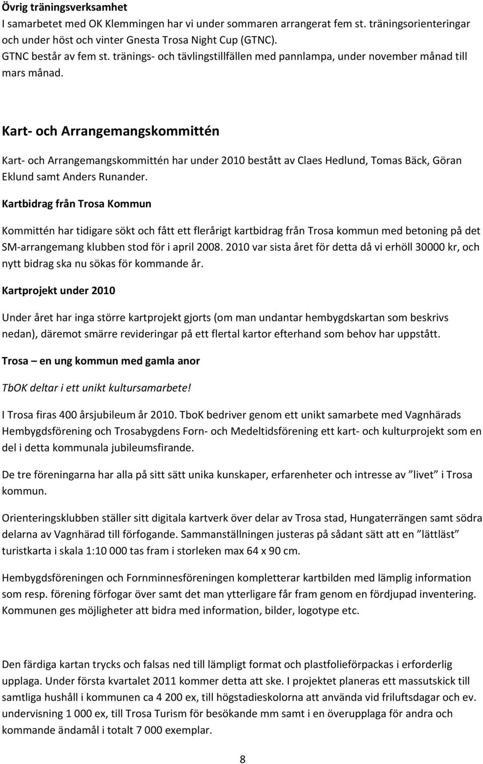 Kart och Arrangemangskommittén Kart och Arrangemangskommittén har under 2010 bestått av Claes Hedlund, Tomas Bäck, Göran Eklund samt Anders Runander.