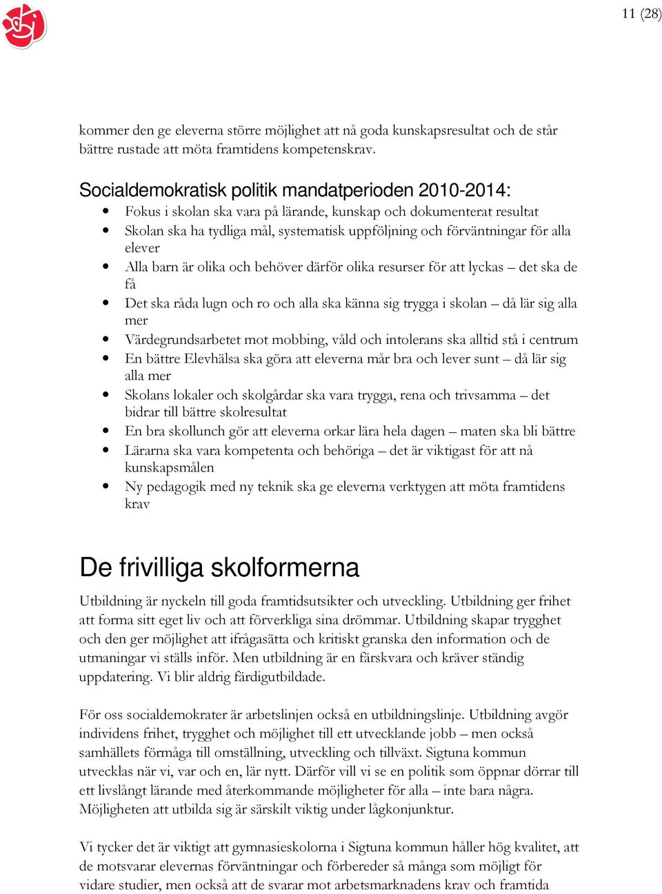 resurser för att lyckas det ska de få Det ska råda lugn och ro och alla ska känna sig trygga i skolan då lär sig alla mer Värdegrundsarbetet mot mobbing, våld och intolerans ska alltid stå i centrum