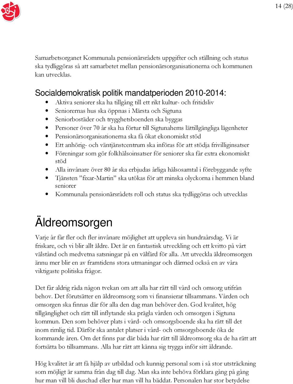 till Sigtunahems lättillgängliga lägenheter Pensionärsorganisationerna ska få ökat ekonomiskt stöd Ett anhörig- och väntjänstcentrum ska införas för att stödja frivilliginsatser Föreningar som gör