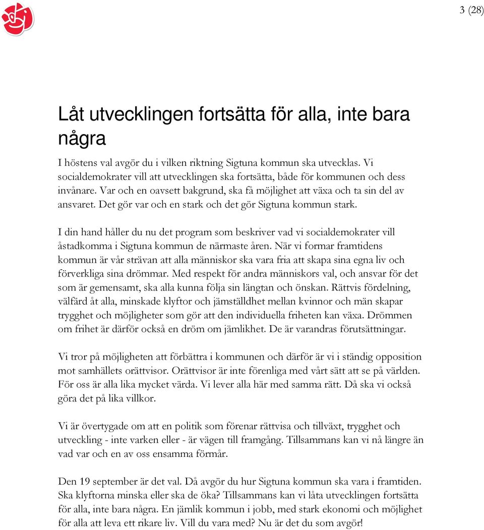 Det gör var och en stark och det gör Sigtuna kommun stark. I din hand håller du nu det program som beskriver vad vi socialdemokrater vill åstadkomma i Sigtuna kommun de närmaste åren.