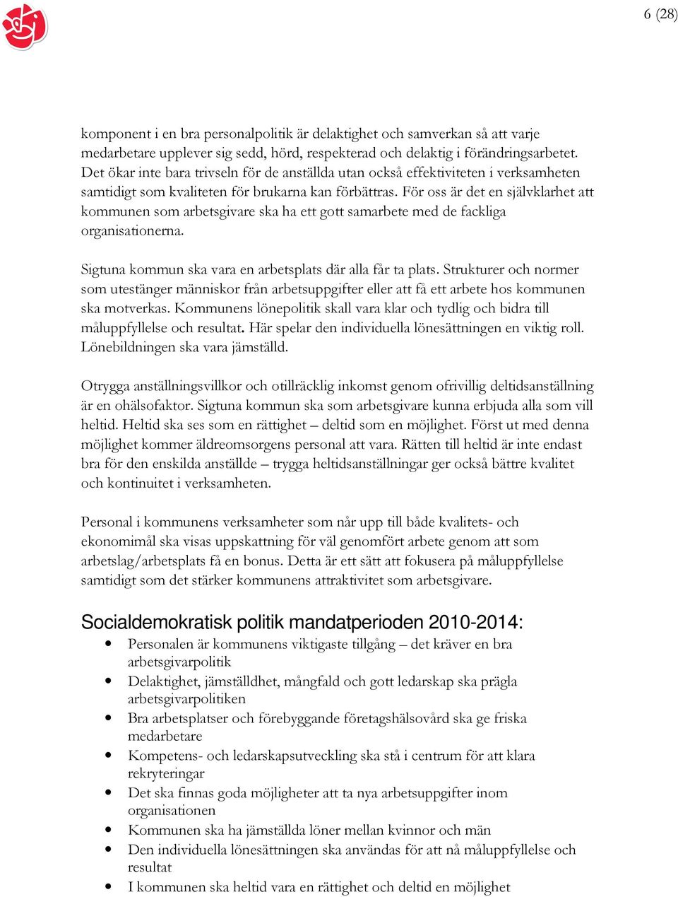 För oss är det en självklarhet att kommunen som arbetsgivare ska ha ett gott samarbete med de fackliga organisationerna. Sigtuna kommun ska vara en arbetsplats där alla får ta plats.