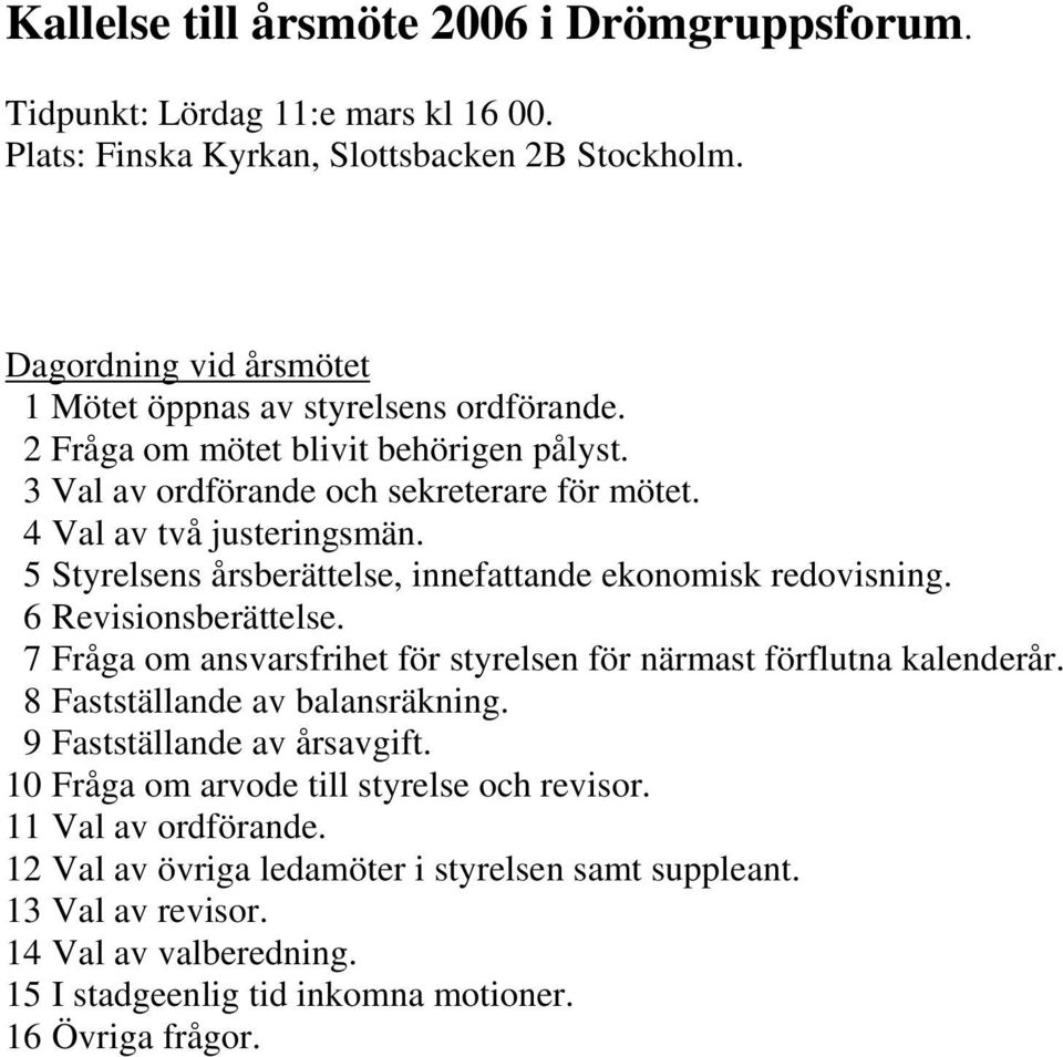 5 Styrelsens årsberättelse, innefattande ekonomisk redovisning. 6 Revisionsberättelse. 7 Fråga om ansvarsfrihet för styrelsen för närmast förflutna kalenderår.