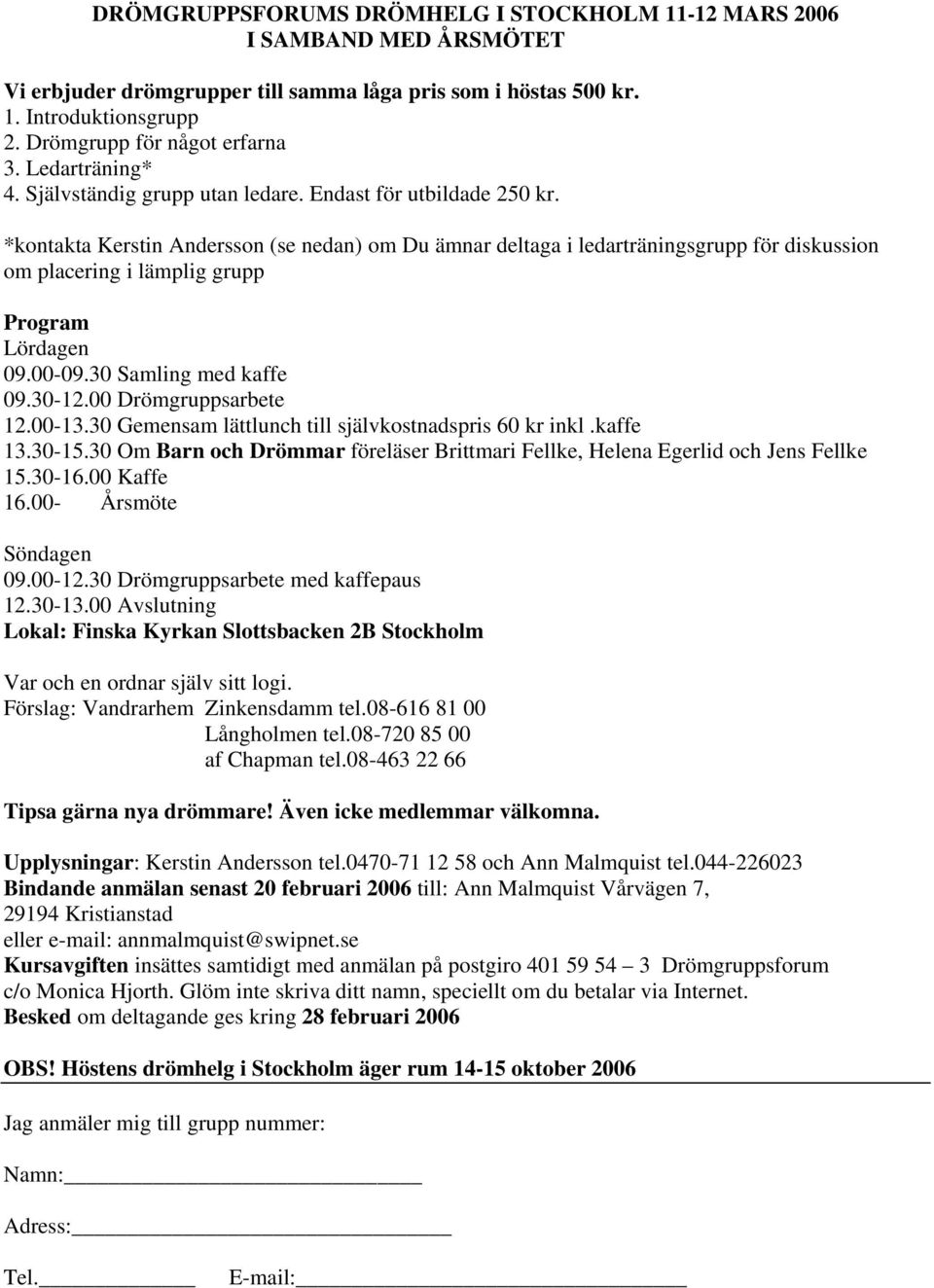 *kontakta Kerstin Andersson (se nedan) om Du ämnar deltaga i ledarträningsgrupp för diskussion om placering i lämplig grupp Program Lördagen 09.00-09.30 Samling med kaffe 09.30-12.