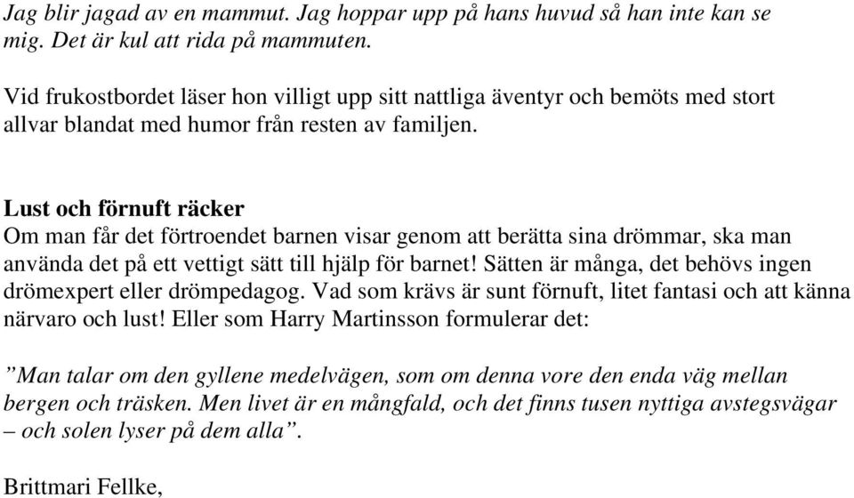 Lust och förnuft räcker Om man får det förtroendet barnen visar genom att berätta sina drömmar, ska man använda det på ett vettigt sätt till hjälp för barnet!