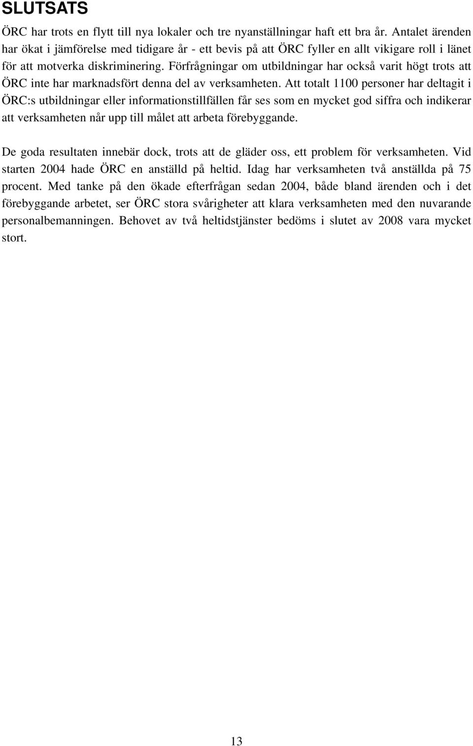 Förfrågningar om utbildningar har också varit högt trots att ÖRC inte har marknadsfört denna del av verksamheten.