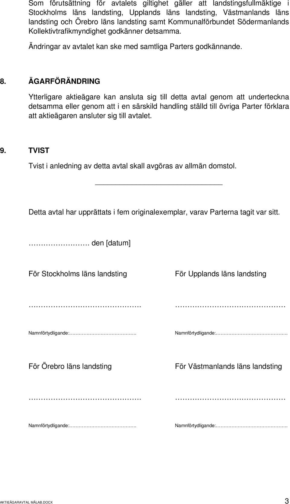 ÄGARFÖRÄNDRING Ytterligare aktieägare kan ansluta sig till detta avtal genom att underteckna detsamma eller genom att i en särskild handling ställd till övriga Parter förklara att aktieägaren