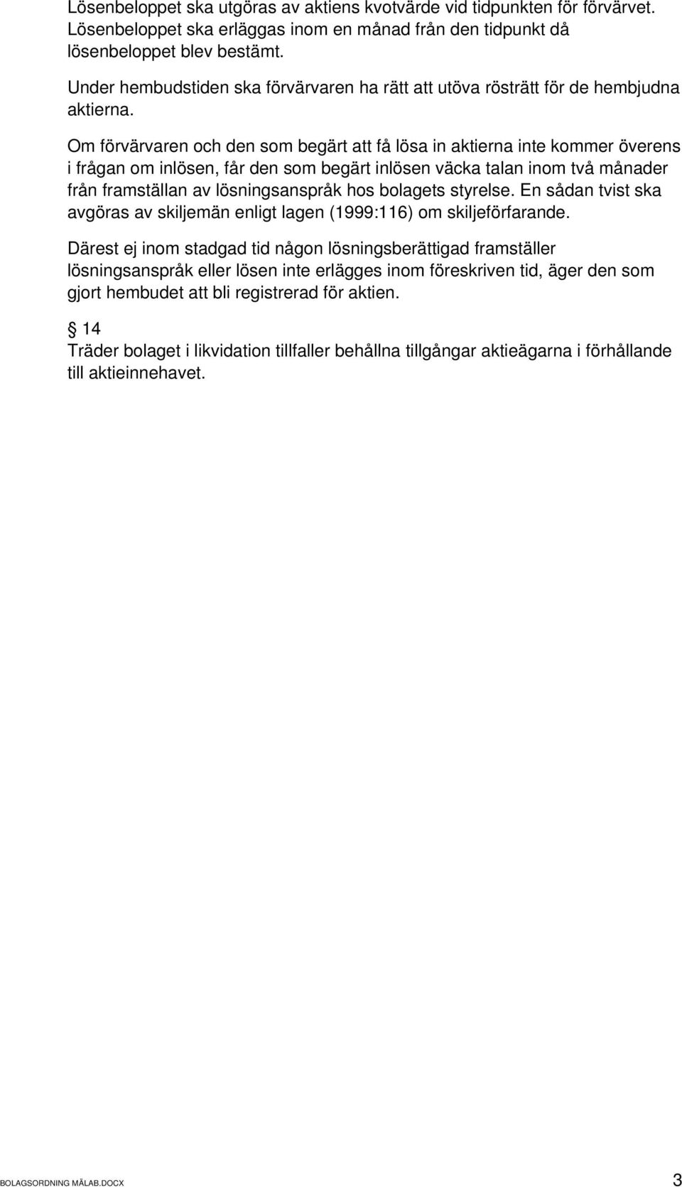 Om förvärvaren och den som begärt att få lösa in aktierna inte kommer överens i frågan om inlösen, får den som begärt inlösen väcka talan inom två månader från framställan av lösningsanspråk hos