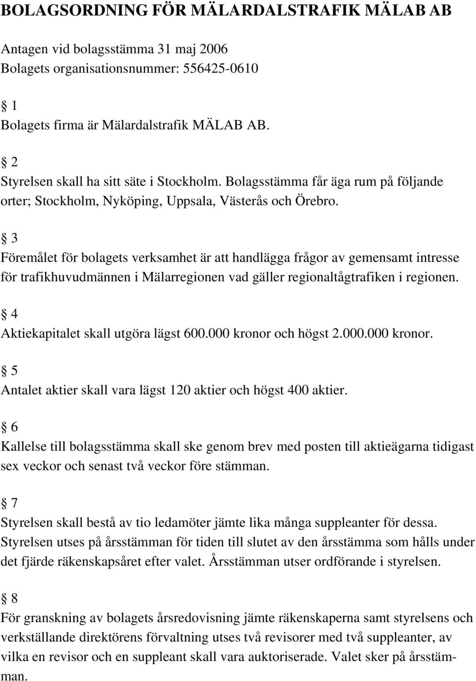 3 Föremålet för bolagets verksamhet är att handlägga frågor av gemensamt intresse för trafikhuvudmännen i Mälarregionen vad gäller regionaltågtrafiken i regionen.