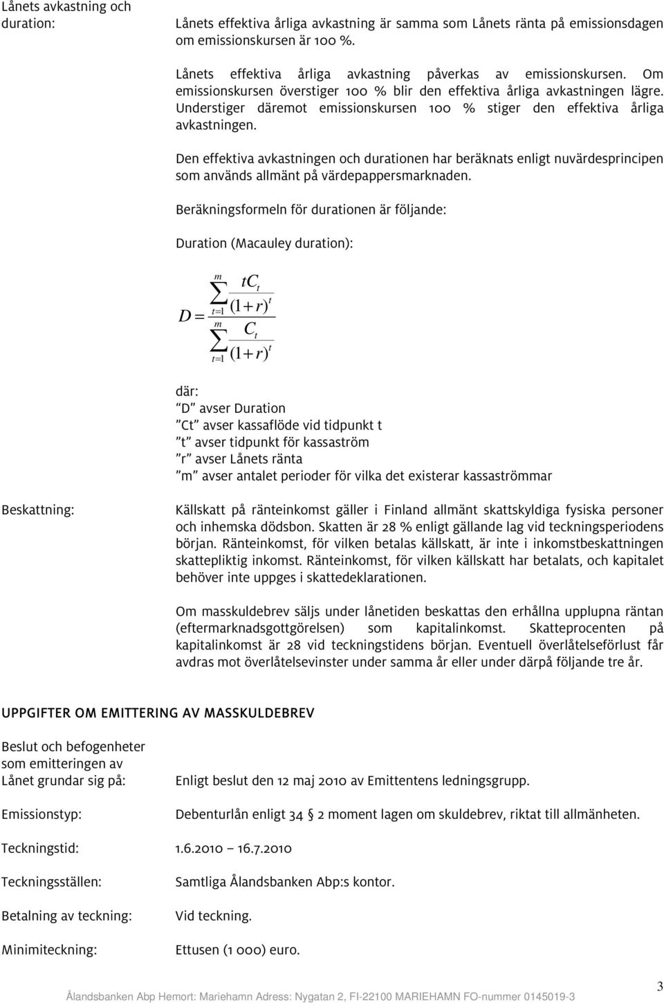 Understiger däremot emissionskursen 00 % stiger den effektiva årliga avkastningen.