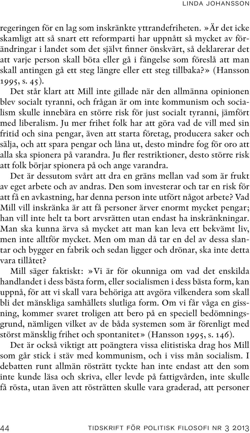 föreslå att man skall antingen gå ett steg längre eller ett steg tillbaka?» (Hansson 1995, s. 45).