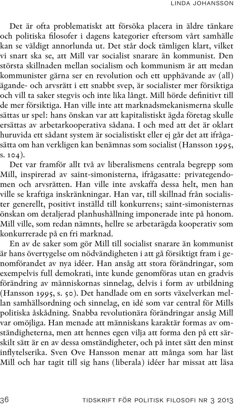 Den största skillnaden mellan socialism och kommunism är att medan kommunister gärna ser en revolution och ett upphävande av (all) ägande- och arvsrätt i ett snabbt svep, är socialister mer