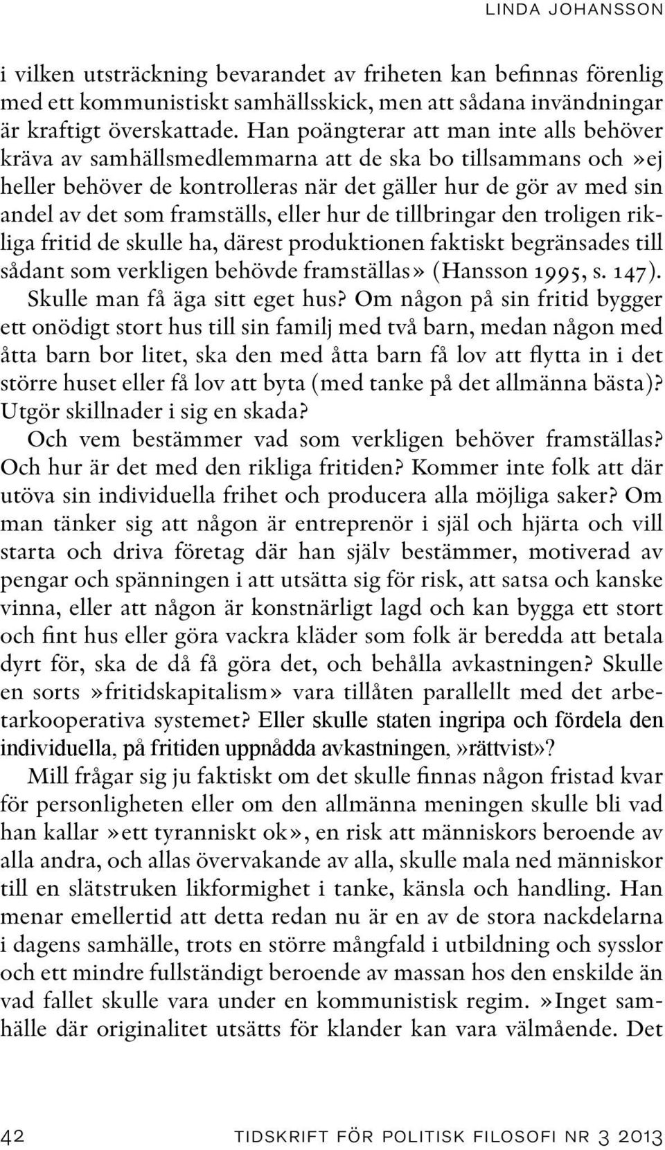 eller hur de tillbringar den troligen rikliga fritid de skulle ha, därest produktionen faktiskt begränsades till sådant som verkligen behövde framställas» (Hansson 1995, s. 147).