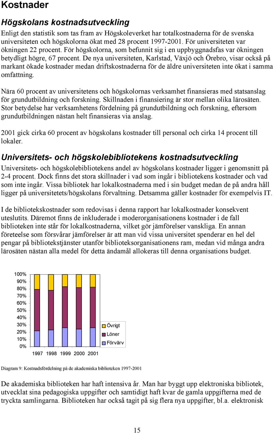 De nya universiteten, Karlstad, Växjö och Örebro, visar också på markant ökade kostnader medan driftskostnaderna för de äldre universiteten inte ökat i samma omfattning.