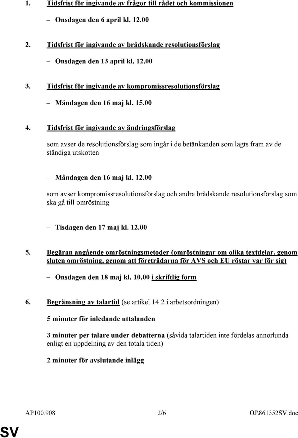 Tidsfrist för ingivande av ändringsförslag som avser de resolutionsförslag som ingår i de betänkanden som lagts fram av de ständiga utskotten Måndagen den 16 maj kl. 12.