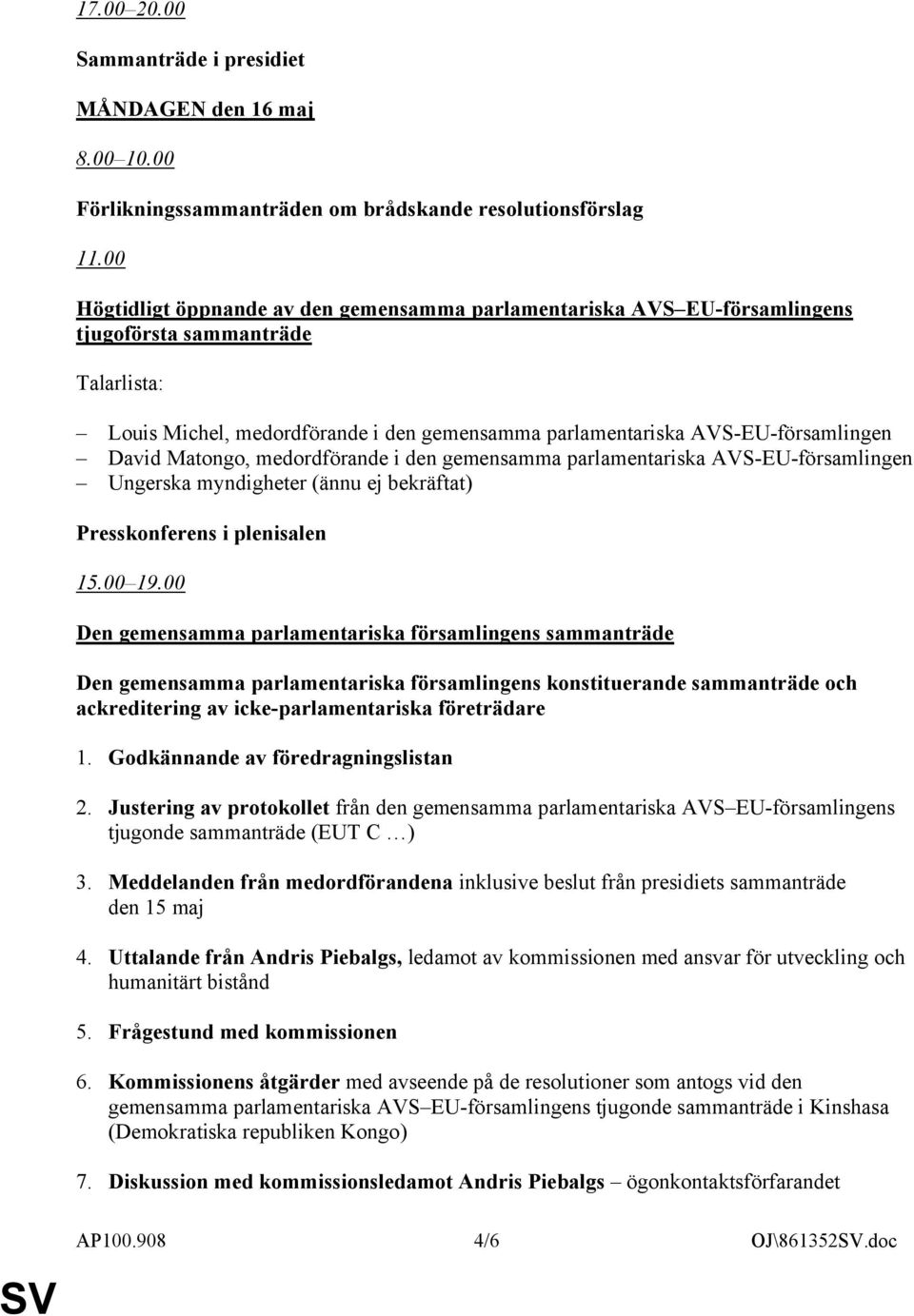 David Matongo, medordförande i den gemensamma parlamentariska AVS-EU-församlingen Ungerska myndigheter (ännu ej bekräftat) Presskonferens i plenisalen 15.00 19.