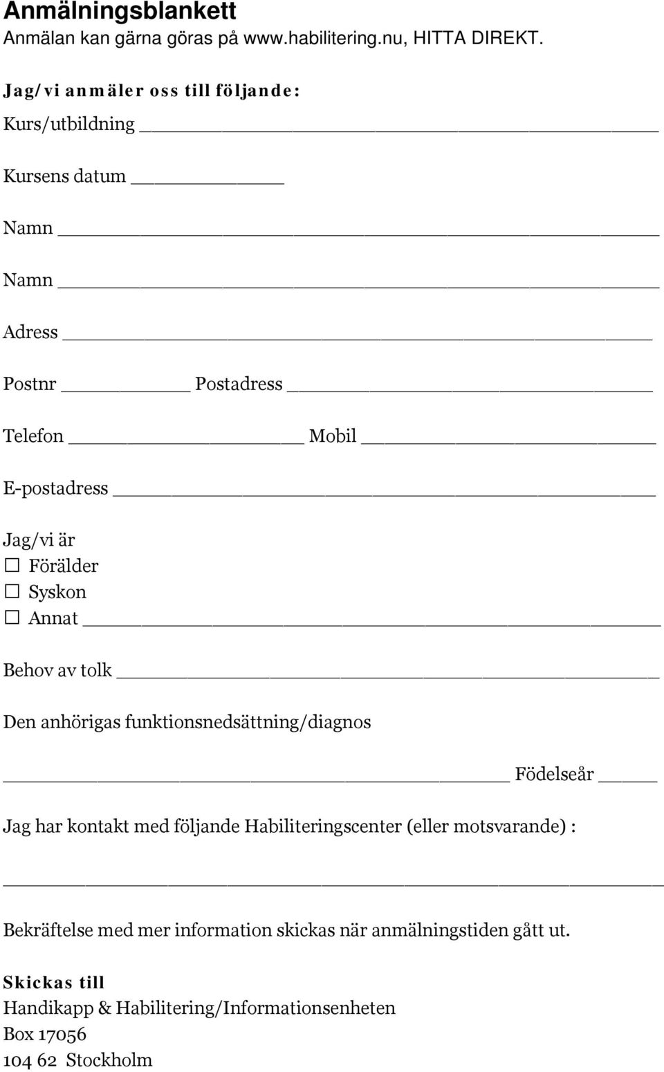 är Förälder Syskon Annat Behov av tolk Den anhörigas funktionsnedsättning/diagnos Födelseår Jag har kontakt med följande