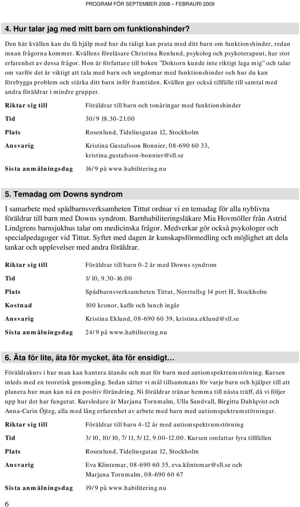 Hon är författare till boken Doktorn kunde inte riktigt laga mig och talar om varför det är viktigt att tala med barn och ungdomar med funktionshinder och hur du kan förebygga problem och stärka ditt