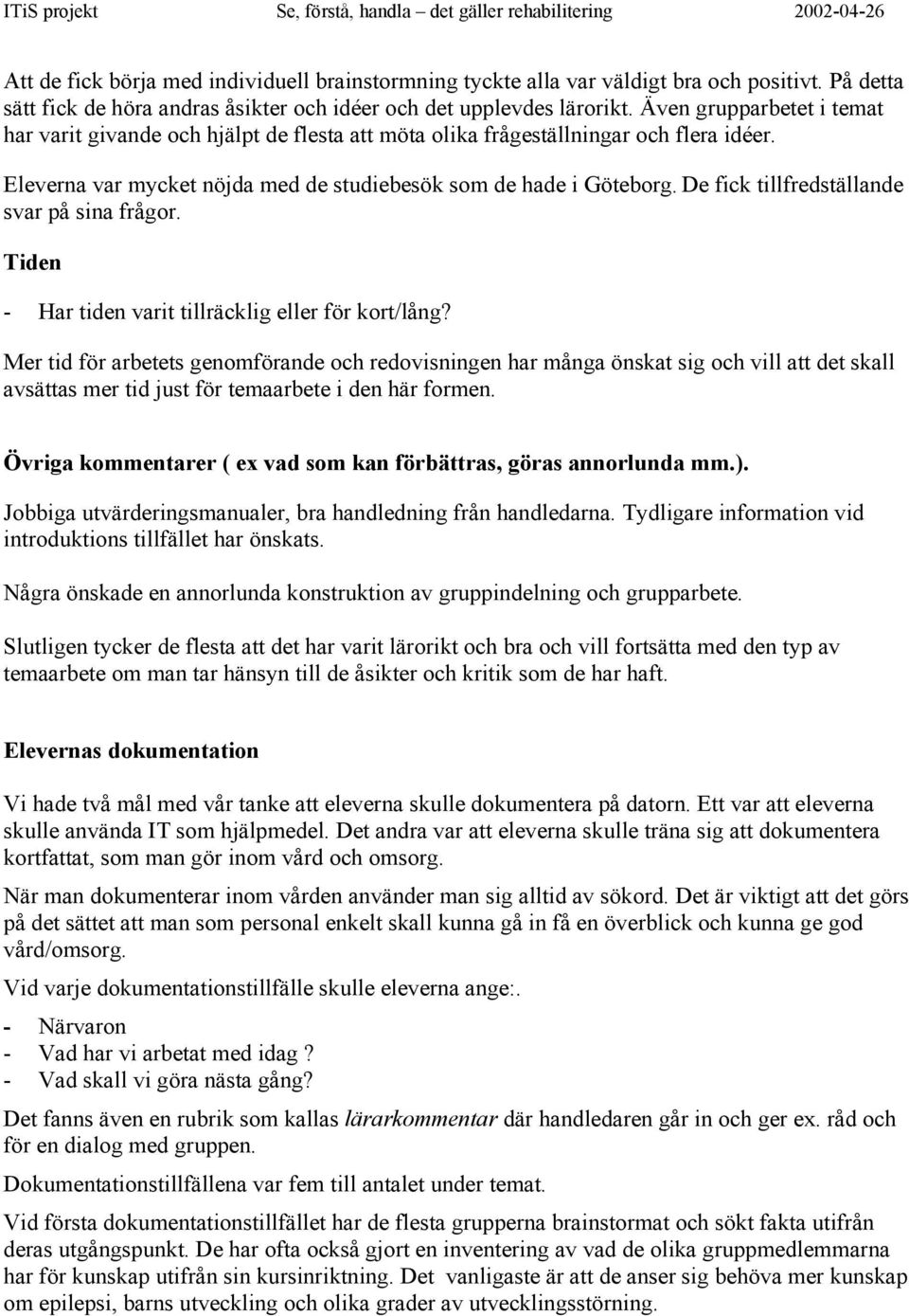 De fick tillfredställande svar på sina frågor. Tiden - Har tiden varit tillräcklig eller för kort/lång?