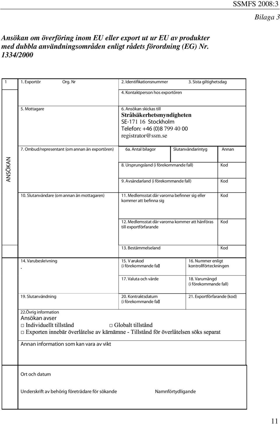 Ombud/representant (om annan än exportören) 6a. Antal bilagor Slutanvändarintyg Annan ANSÖKAN 8. Ursprungsland (i förekommande fall) Kod 9. Avsändarland (i förekommande fall) Kod 10.