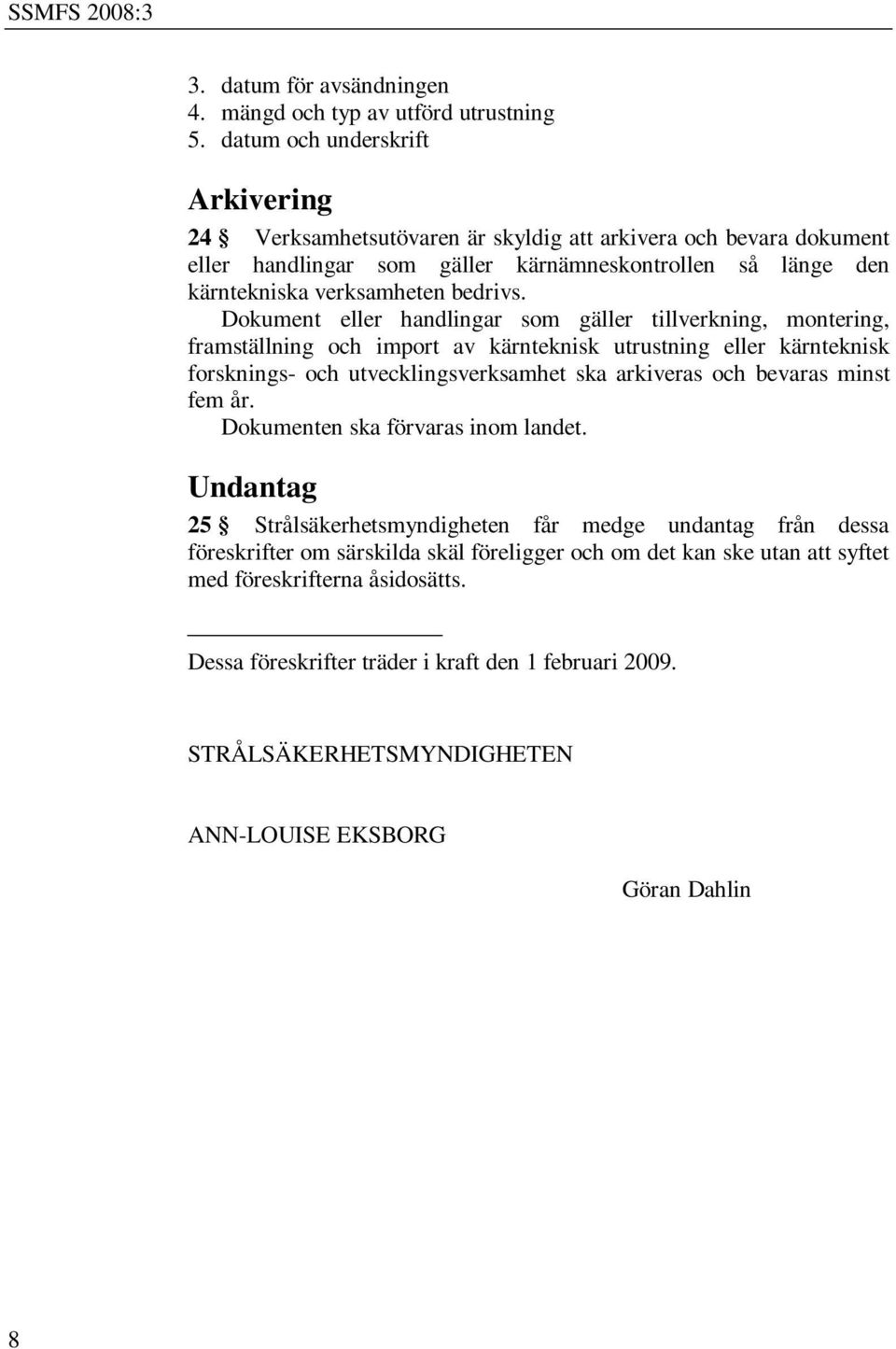 Dokument eller handlingar som gäller tillverkning, montering, framställning och import av kärnteknisk utrustning eller kärnteknisk forsknings- och utvecklingsverksamhet ska arkiveras och bevaras