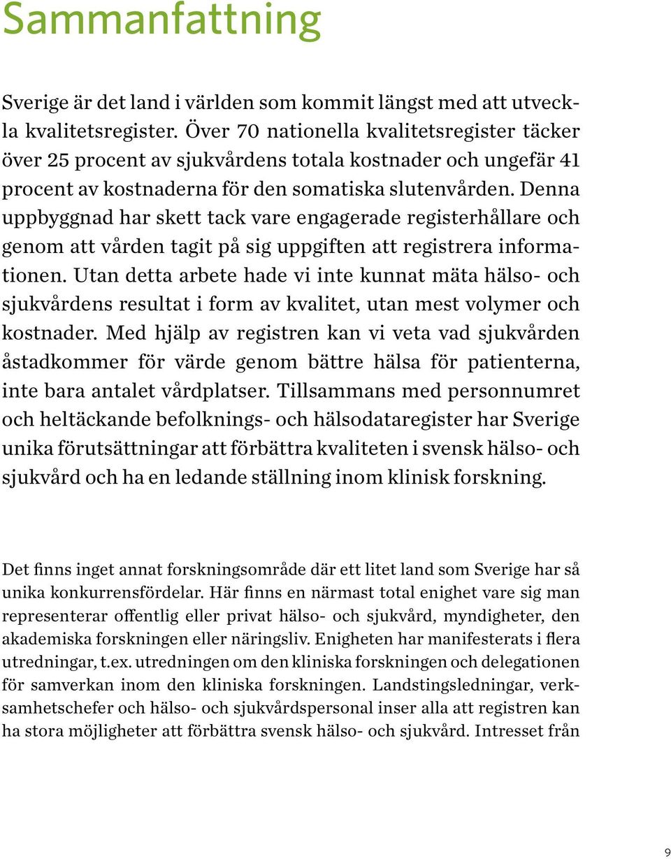 Denna uppbyggnad har skett tack vare engagerade registerhållare och genom att vården tagit på sig uppgiften att registrera informationen.