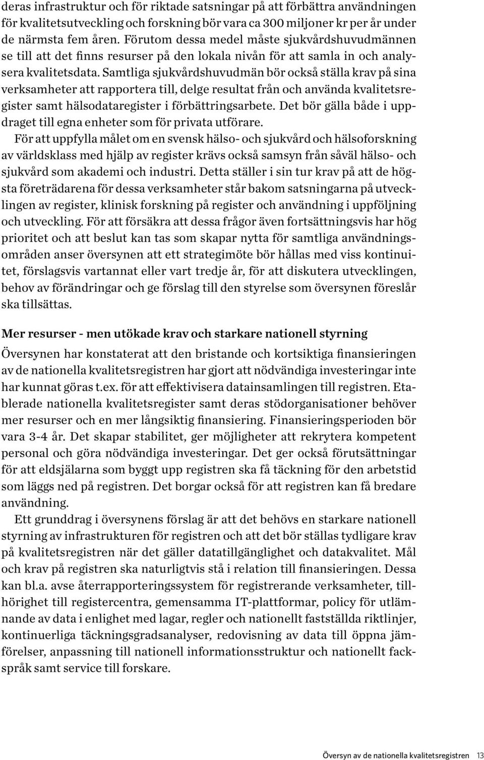 Samtliga sjukvårdshuvudmän bör också ställa krav på sina verksamheter att rapportera till, delge resultat från och använda kvalitetsregister samt hälsodataregister i förbättringsarbete.