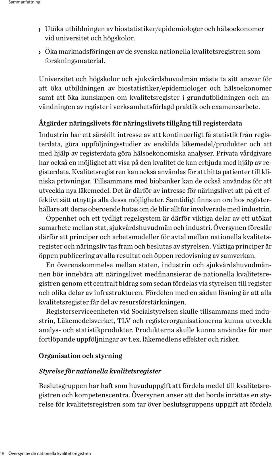 Universitet och högskolor och sjukvårdshuvudmän måste ta sitt ansvar för att öka utbildningen av biostatistiker/epidemiologer och hälsoekonomer samt att öka kunskapen om kvalitetsregister i