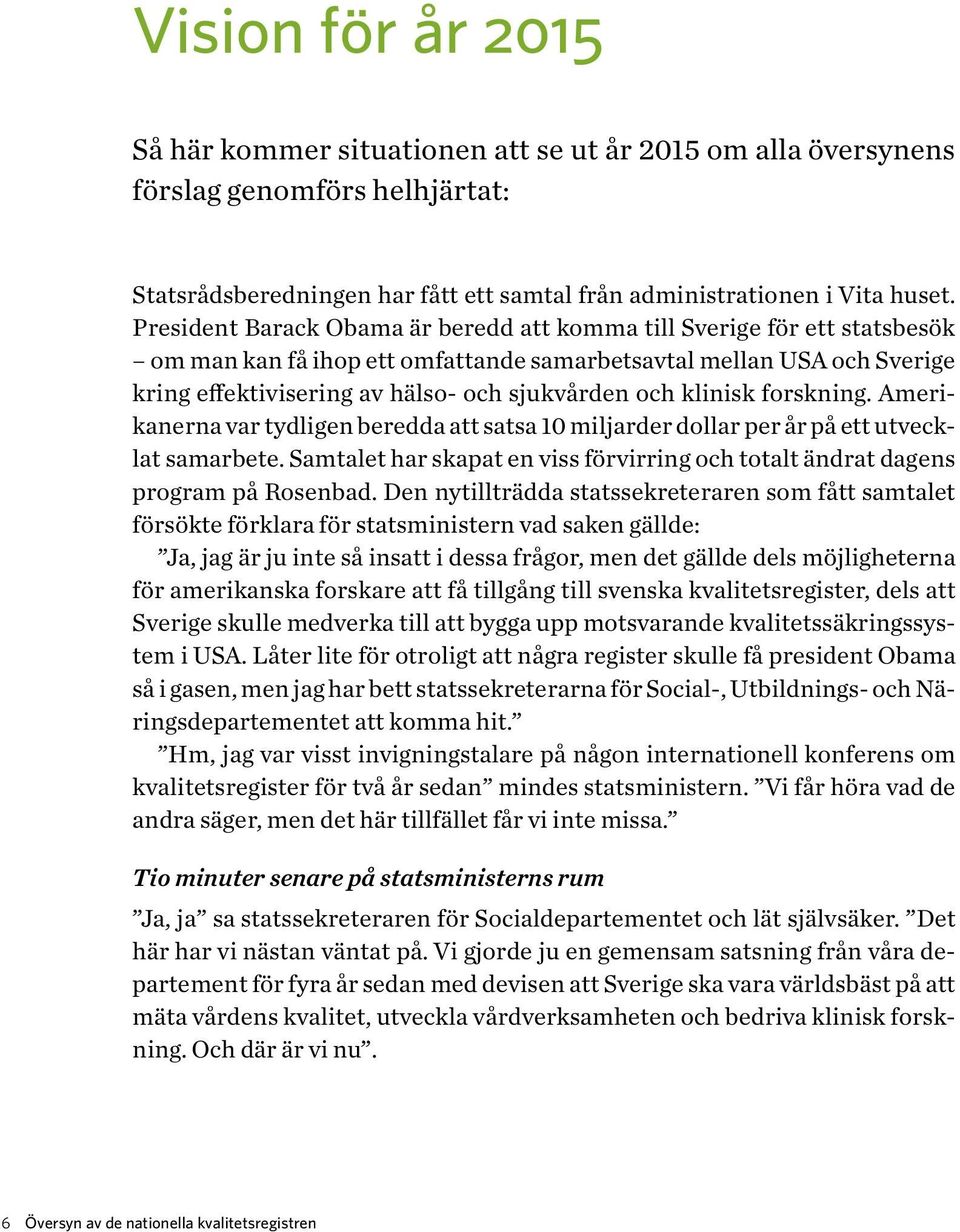 klinisk forskning. Amerikanerna var tydligen beredda att satsa 10 miljarder dollar per år på ett utvecklat samarbete.