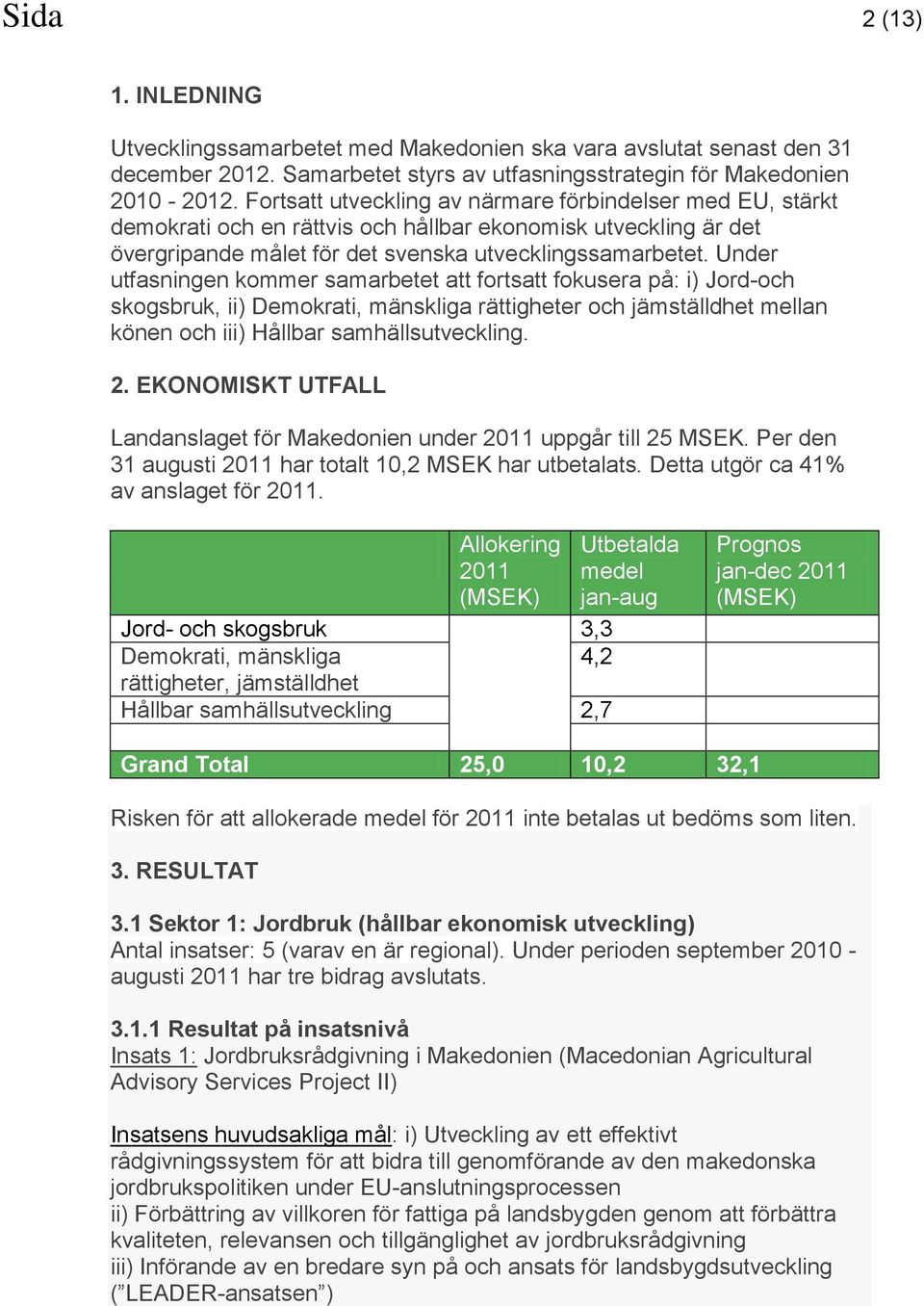 Under utfasningen kommer samarbetet att fortsatt fokusera på: i) Jord-och skogsbruk, ii) Demokrati, mänskliga rättigheter och jämställdhet mellan könen och iii) Hållbar samhällsutveckling. 2.