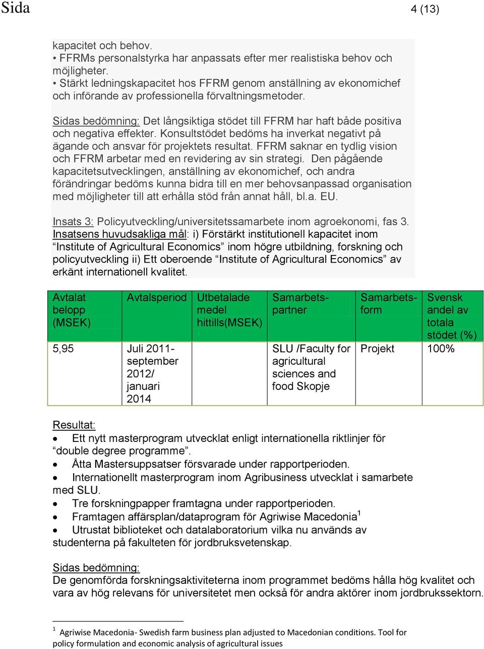 Sidas bedömning: Det långsiktiga stödet till FFRM har haft både positiva och negativa effekter. Konsultstödet bedöms ha inverkat negativt på ägande och ansvar för projektets resultat.