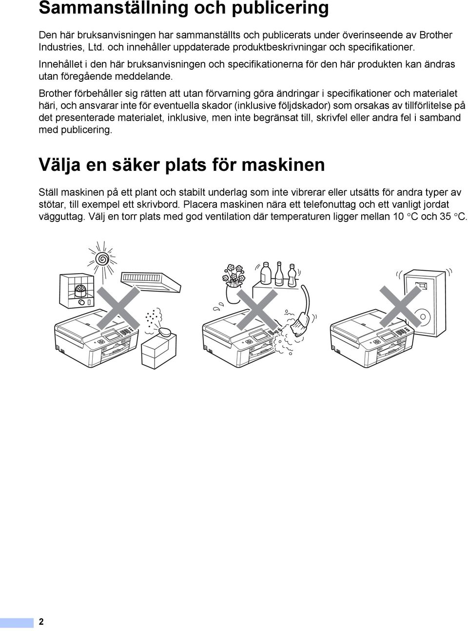 Brother förbehåller sig rätten att utan förvarning göra ändringar i specifikationer och materialet häri, och ansvarar inte för eventuella skador (inklusive följdskador) som orsakas av tillförlitelse