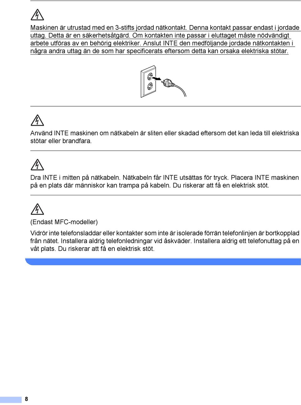 Anslut INTE den medföljande jordade nätkontakten i några andra uttag än de som har specificerats eftersom detta kan orsaka elektriska stötar.