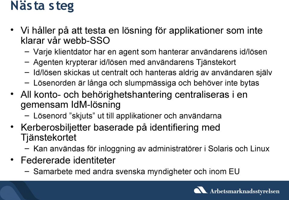 inte bytas All konto- och behörighetshantering centraliseras i en gemensam IdM-lösning Lösenord skjuts ut till applikationer och användarna Kerberosbiljetter baserade