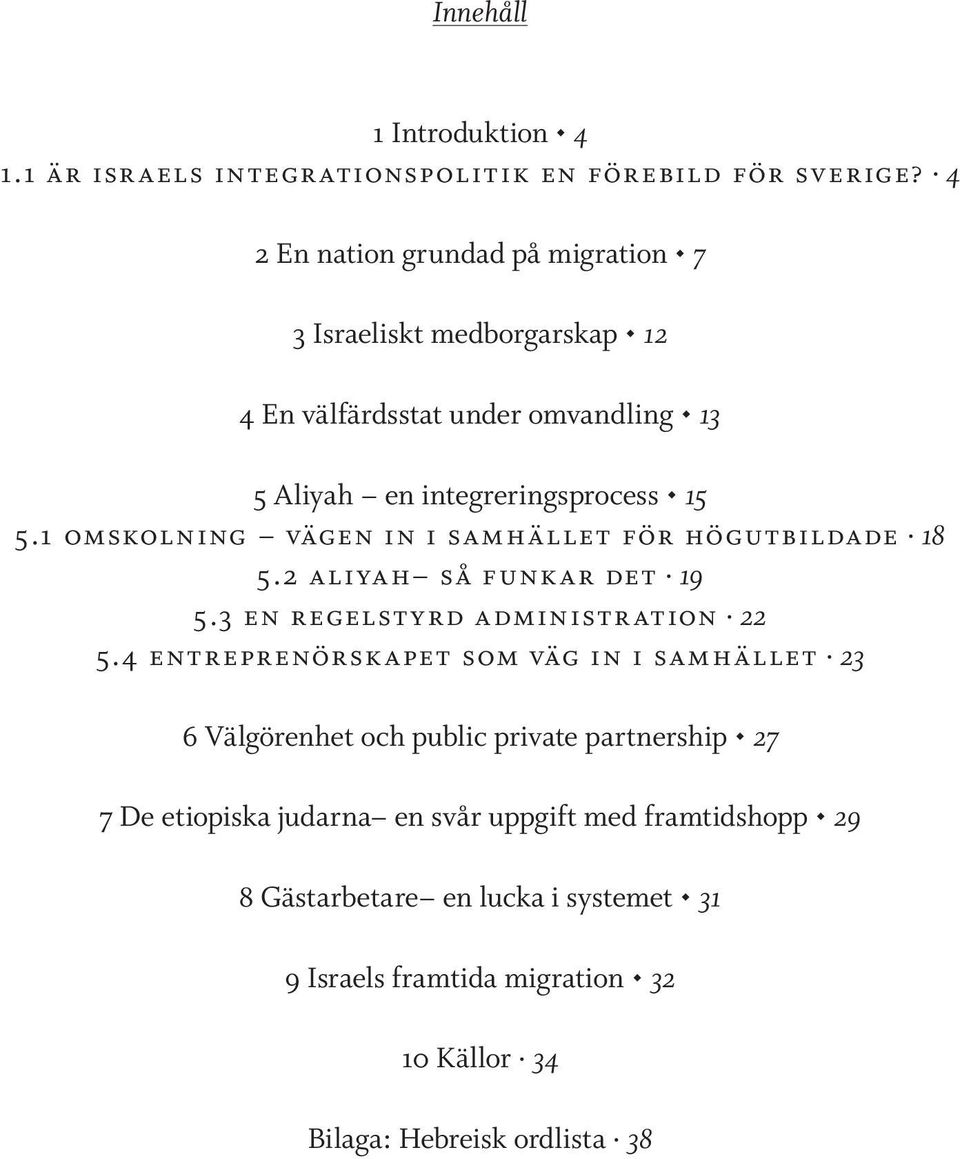 1 omskolning vägen in i samhället för högutbildade 18 5.2 aliyah så funkar det 19 5.3 en regelstyrd administration 22 5.