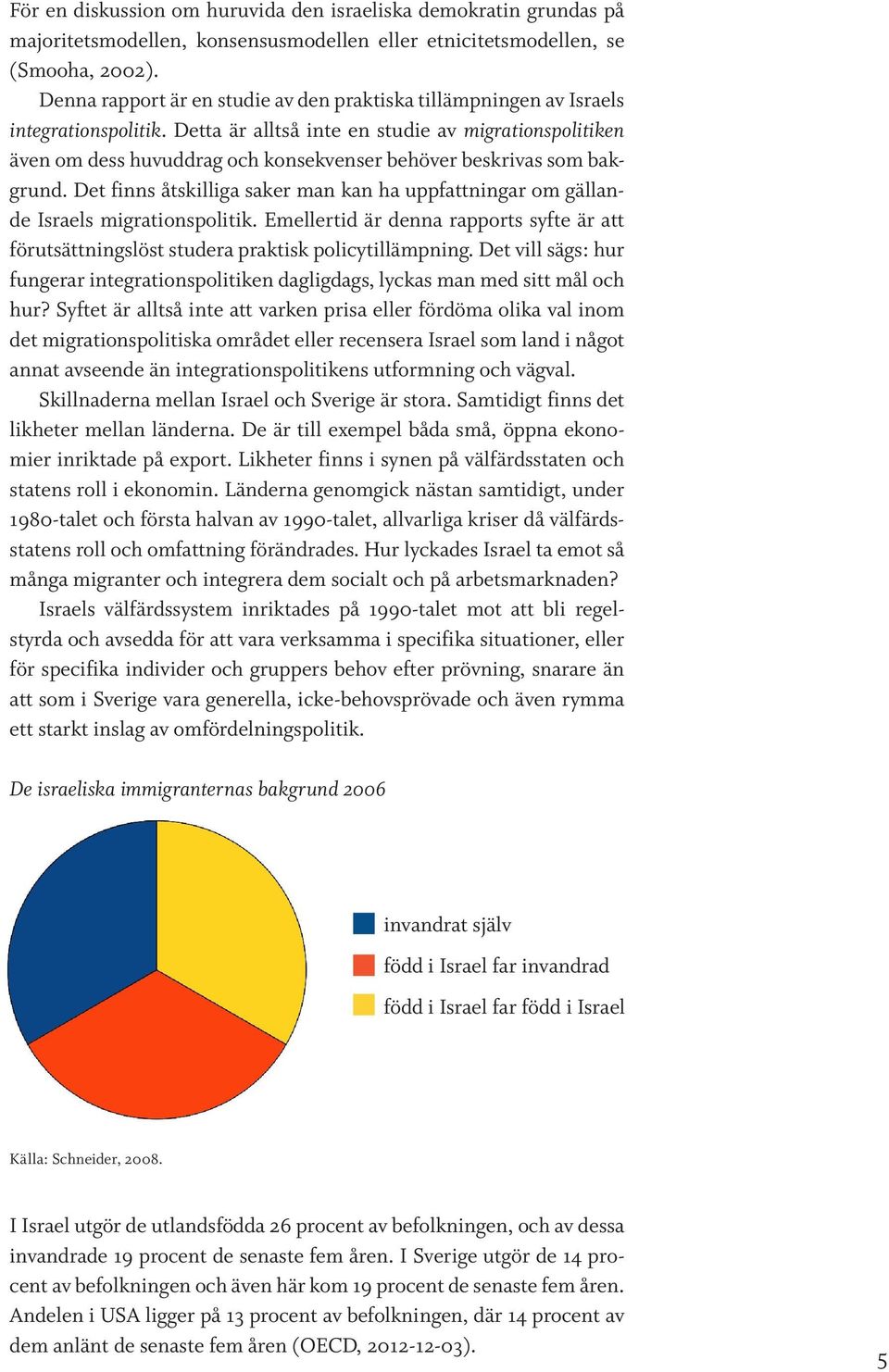 Detta är alltså inte en studie av migrationspolitiken även om dess huvuddrag och konsekvenser behöver beskrivas som bakgrund.