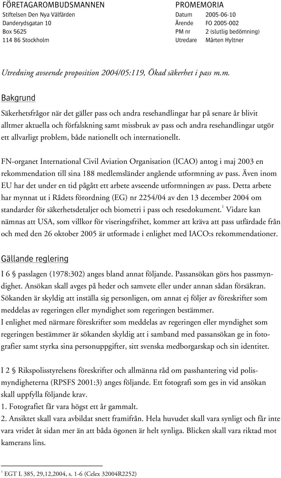 m. Bakgrund Säkerhetsfrågor när det gäller pass och andra resehandlingar har på senare år blivit alltmer aktuella och förfalskning samt missbruk av pass och andra resehandlingar utgör ett allvarligt