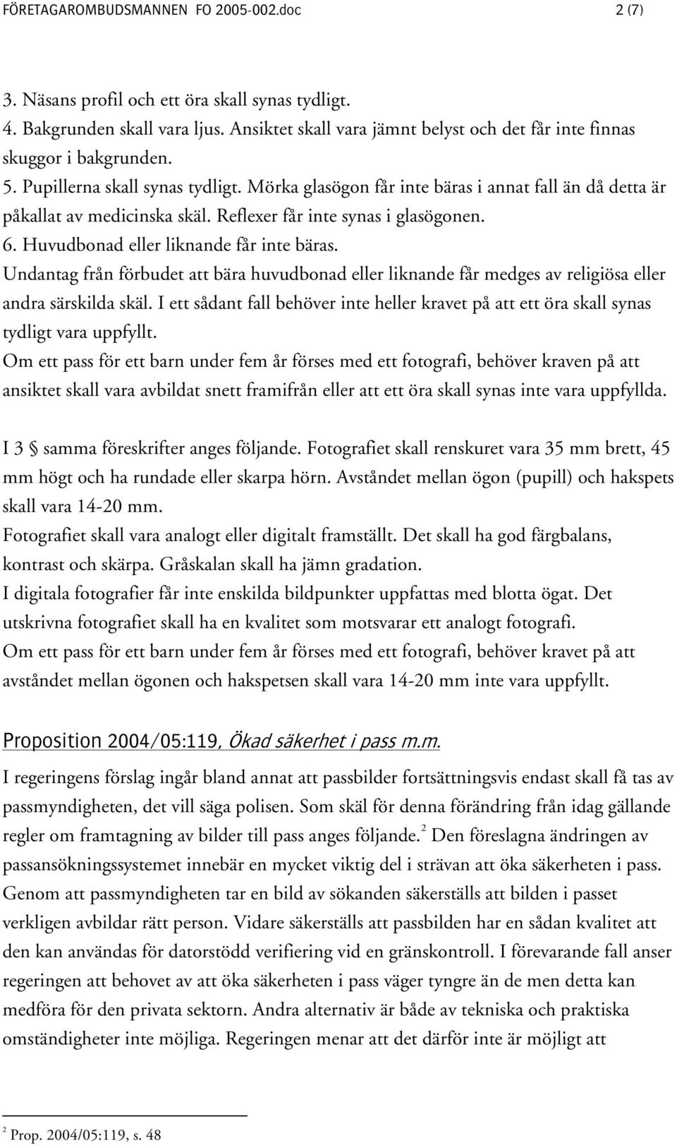 Reflexer får inte synas i glasögonen. 6. Huvudbonad eller liknande får inte bäras. Undantag från förbudet att bära huvudbonad eller liknande får medges av religiösa eller andra särskilda skäl.