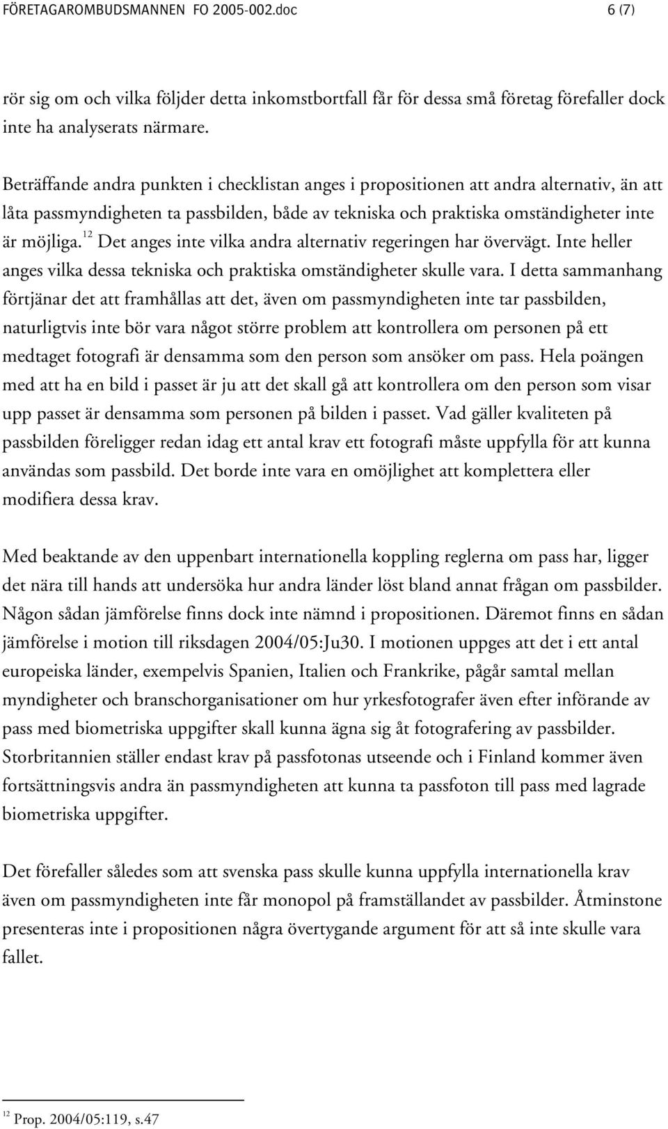 12 Det anges inte vilka andra alternativ regeringen har övervägt. Inte heller anges vilka dessa tekniska och praktiska omständigheter skulle vara.